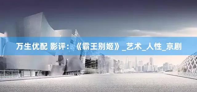 万生优配 影评：《霸王别姬》_艺术_人性_京剧