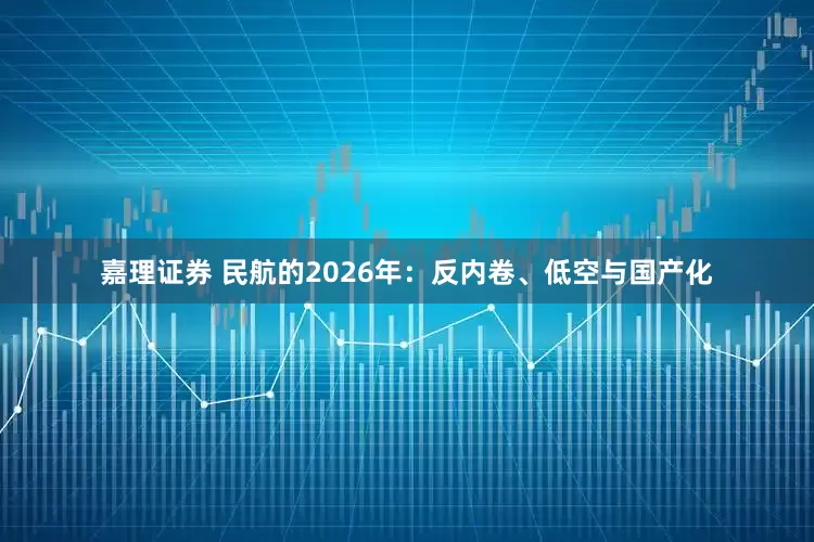 嘉理证券 民航的2026年：反内卷、低空与国产化